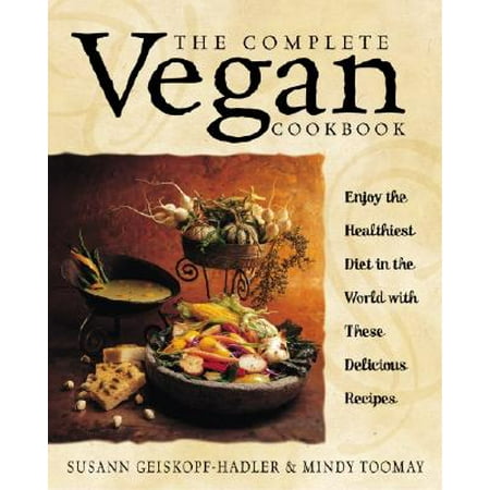 The Complete Vegan Cookbook : Over 200 Tantalizing Recipes Plus Plenty of Kitchen Wisdom for Beginners and Experienced