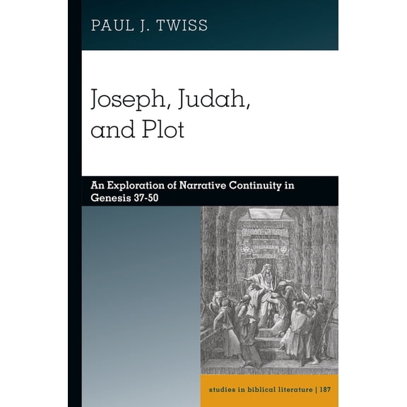 Studies in Biblical Literature Joseph, Judah, and Plot: An Exploration of Narrative Continuity in Genesis 37-50, Book 187, (Hardcover)