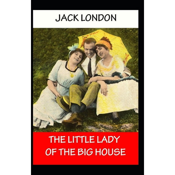 The Little Lady of the Big House : Jack London (Romance, Classics, Literature) [Annotated] (Paperback)