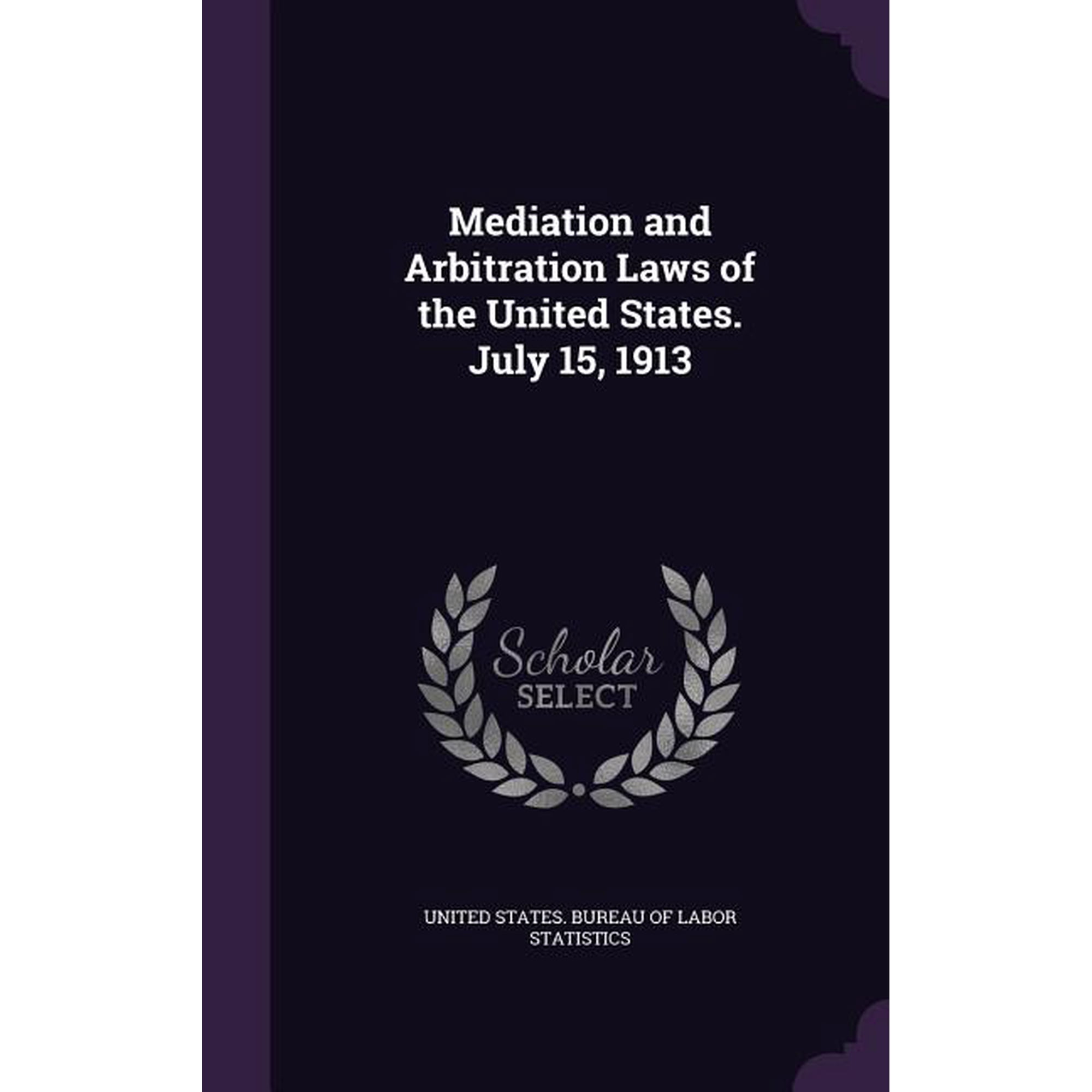 Mediation and Arbitration Laws of the United States. July 15, 1913 (Hardcover)