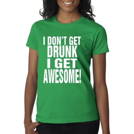 New Way 358 - Women's T-Shirt I Don't Get Drunk I Get Awesome