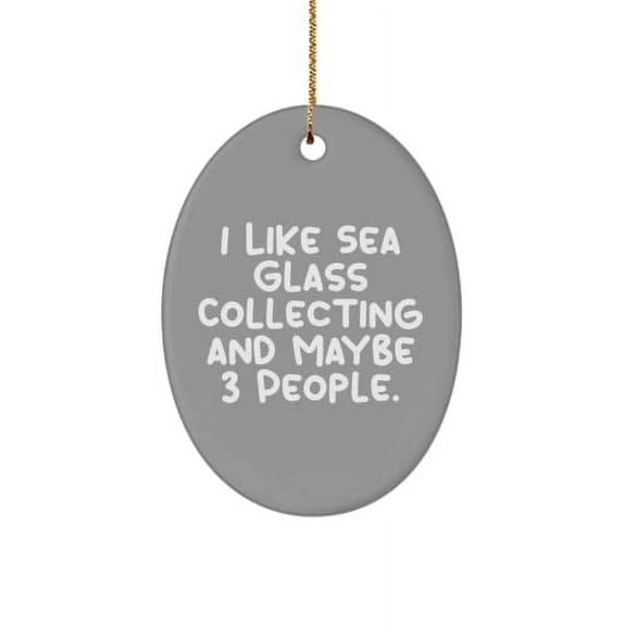 I Like Sea Glass Collecting and Maybe 3 People. Oval Ornament, Sea Glass Collecting , Sarcasm Gifts for Sea Glass Collecting