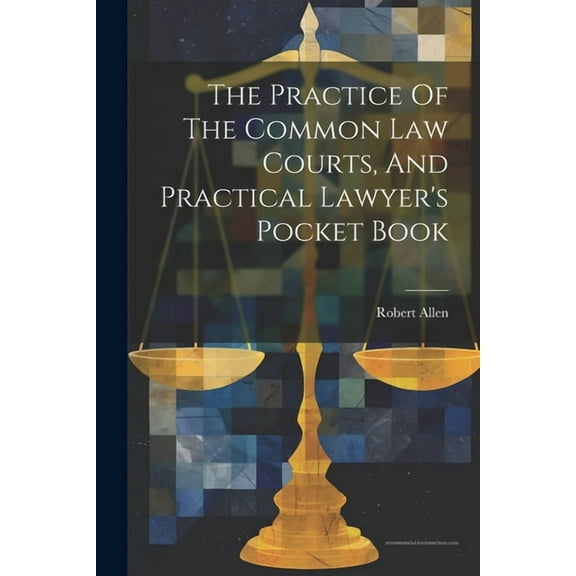 The Practice Of The Common Law Courts, And Practical Lawyer's Pocket Book, (Paperback)