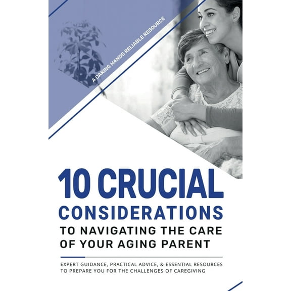 10 Crucial Considerations to Navigating the care of your aging parents, (Paperback)