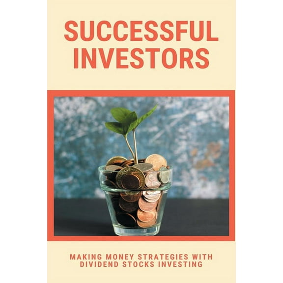 Successful Investors : Making Money Strategies With Dividend Stocks Investing: Stock Trading Strategies (Paperback)