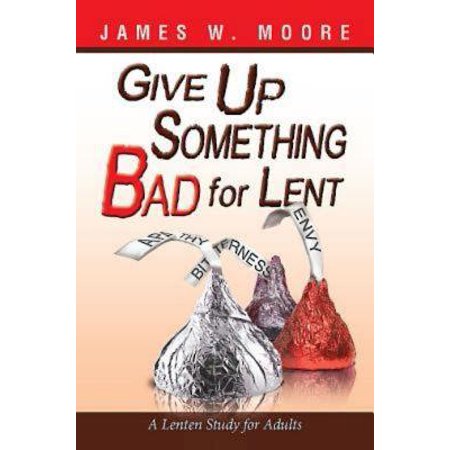 Give Up Something Bad for Lent : A Lenten Study for