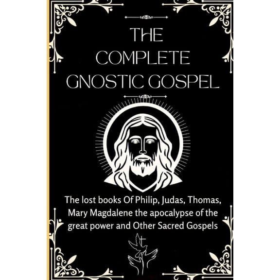 The Complete Gnostic Gospel (Apocryphal): The lost books Of Philip, Judas, Thomas, Mary Magdalene the apocalypse of the , (Paperback)