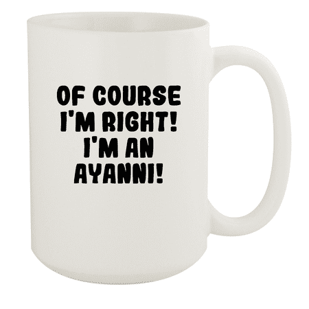 

Of Course I m Right! I m An Ayanni! - Ceramic 15oz White Mug White