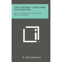 The Heptadic Structure of Scripture : With a Chapter on Seven and Four in Nature (Hardcover)