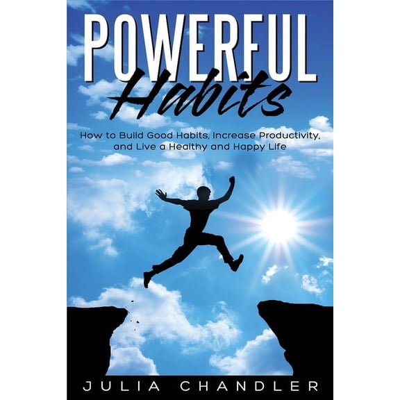 Powerful Habits: How to Build Good Habits, Increase Productivity, and Live a Healthy and Happy Life (Paperback)