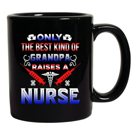 Only The Best Kind Of Grandpas Raises A Nurse Funny Gift DT Black Coffee 11 Oz