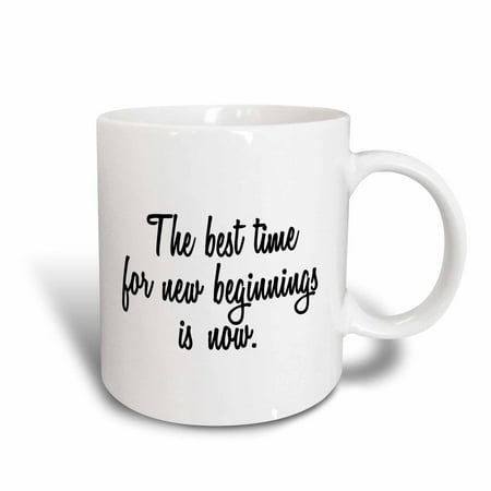 3dRose THE BEST TIME FOR NEW BEGINNINGS IS NOW. - Ceramic Mug,