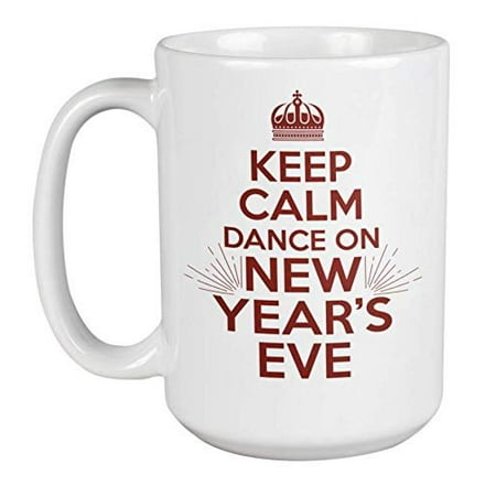 Keep Calm. Dance On New Year's Eve Best Funny Coffee & Tea Gift Mug For Family New Year Celebration Or Office Year End Party, And Christmas Or Xmas Giveaways For Officemates & Coworkers