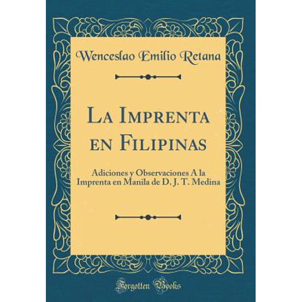 La Imprenta En Filipinas Adiciones Y Observaciones A La Imprenta En Manila De D J T Medina Classic Reprint Walmart Com Walmart Com