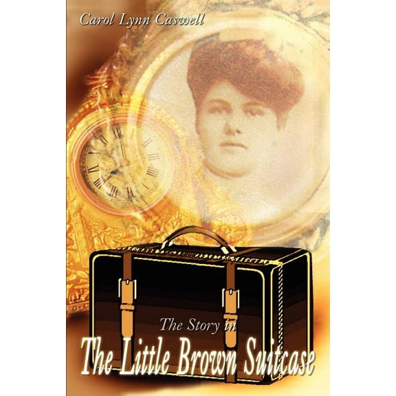 The Story in the Little Brown Suitcase (Paperback) by Carol Lynn Caswell
