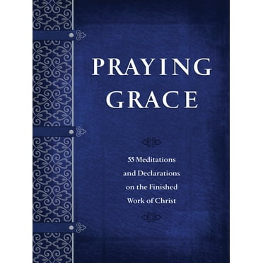 Praying Grace : 55 Meditations and Declarations on the Finished Work of Christ (Paperback)