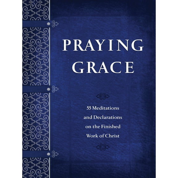 Praying Grace : 55 Meditations and Declarations on the Finished Work of Christ (Paperback)