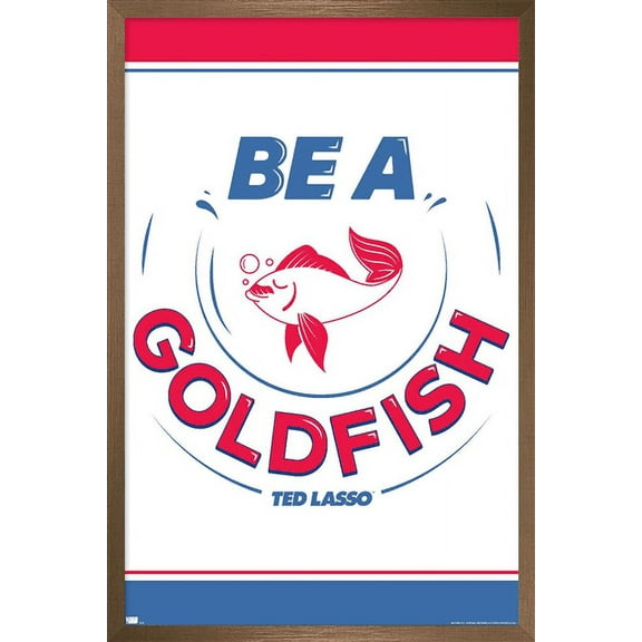 Ted Lasso - Be A Goldfish Wall Poster, 22.375" x 34", Framed