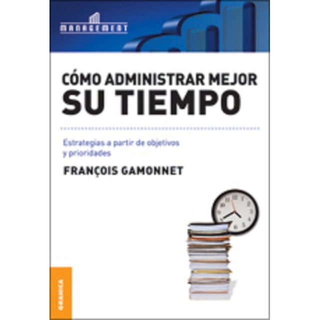 Libro de Administración EDICIONES GRANICA Como ADMINISTRAR MEJOR SU tiempo FRANCOIS GAMONNET