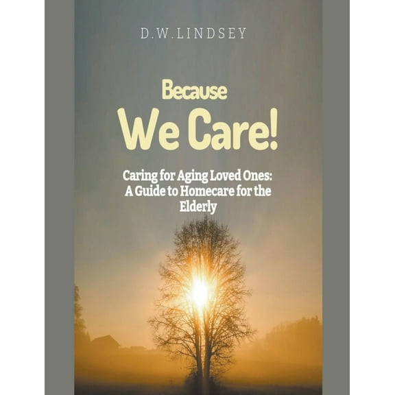 Because We Care! Caring for Aging Loved Ones: A guide to Homecare, (Paperback)