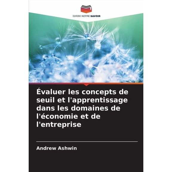 Ãvaluer les concepts de seuil et l'apprentissage dans les domaines de l'Ã©conomie et de l'entreprise, (Paperback)
