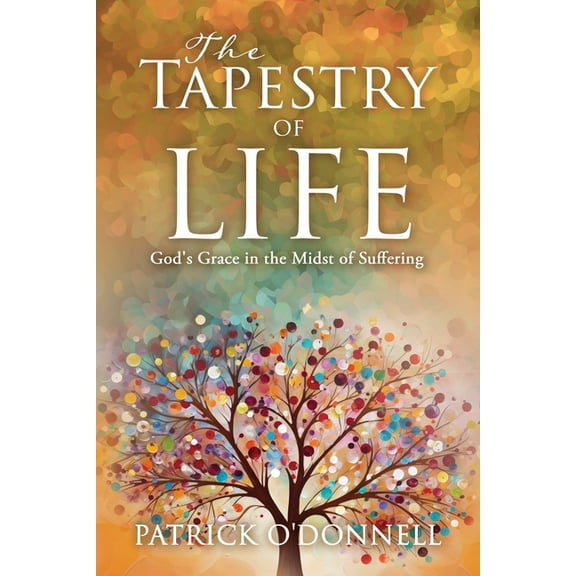 Tapestry of Life The Tapestry of Life: God's Grace in the Midst of Suffering, Book 1, (Paperback)
