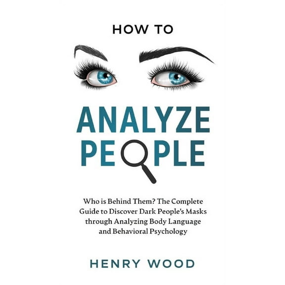 How to Analyze People: Who Is Behind Them? The Complete Guide to Discover Dark People's Masks Through Analyzing Body Lan, (Hardcover)