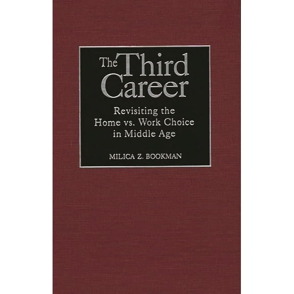The Third Career: Revisiting the Home vs. Work Choice in Middle Age, (Hardcover)