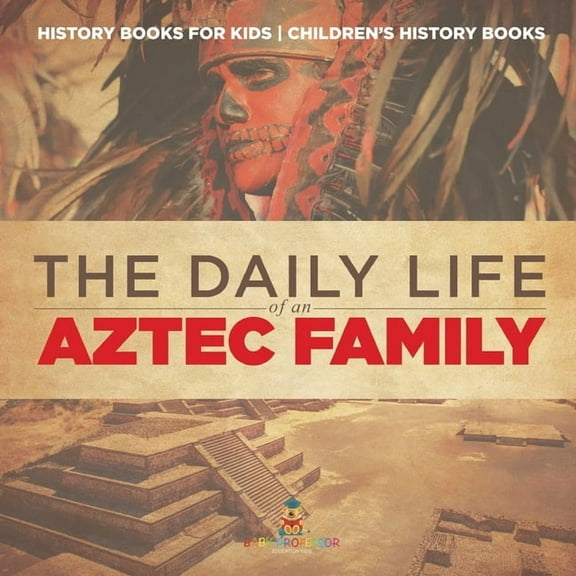 The Daily Life of an Aztec Family - History Books for Kids Children's History Books, (Paperback)
