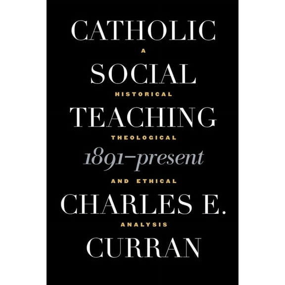 Catholic Social Teaching, 1891-Present: A Historical, Theological, and Ethical Analysis, (Paperback)