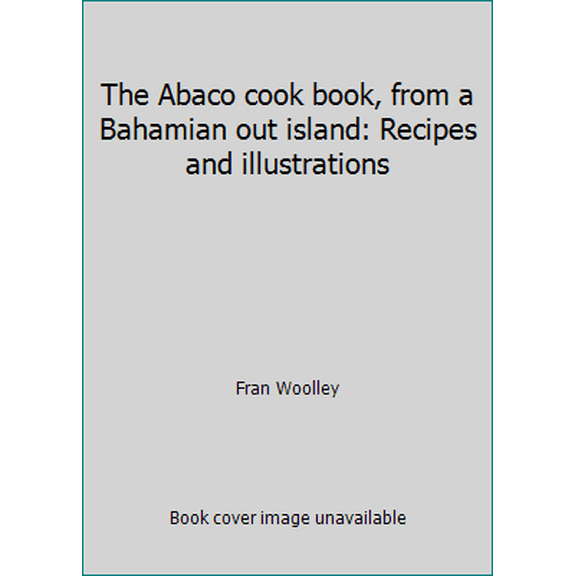 Pre-Owned The Abaco cook book, from a Bahamian out island: Recipes and illustrations (Paperback) 0911764127 9780911764123
