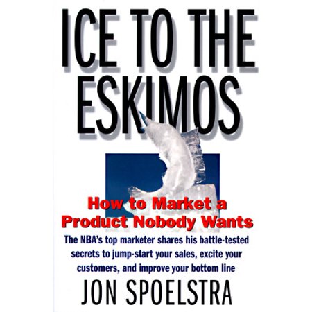 Ice to the Eskimos : How to Market a Product Nobody (Eskimo 949i Best Price)
