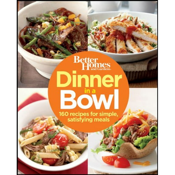Pre-Owned Better Homes & Gardens: Better Homes and Gardens Dinner in a Bowl : 160 Recipes for Simple, Satisfying Meals (Paperback)