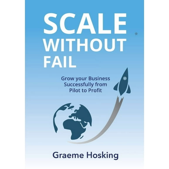Scale Without Fail: Grow Your Business Successfully From Pilot To Profit (Paperback)