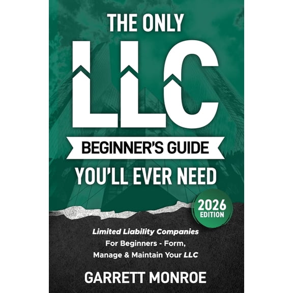 Small Business & Taxes The Only LLC Beginners Guide You'll Ever Need: Limited Liability Companies For Beginners - Form, Manage & Maint, Book 1, (Paperback)