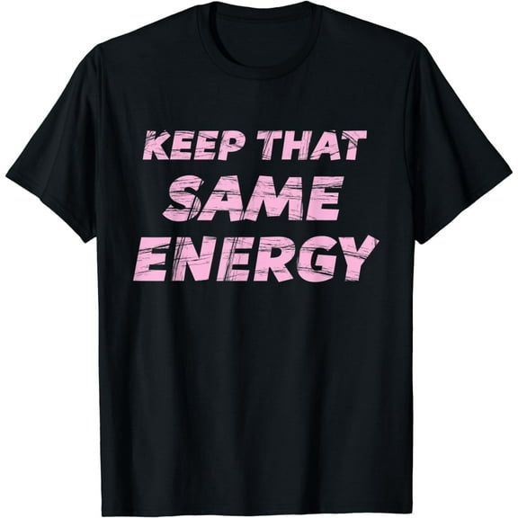 Keep That SAME ENERGY - T-Shirt | Workout Coaching Tee