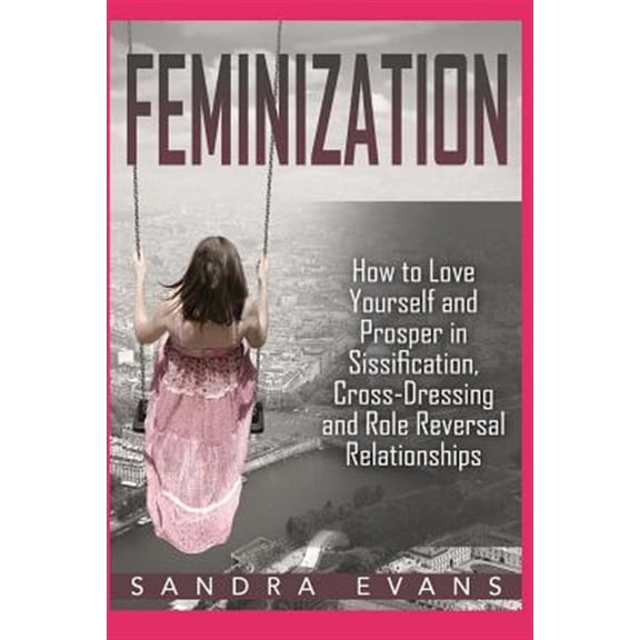 Pre-Owned Sissified, Sissy, Cross Dressing, Feminization Hypnosis: Feminization - How to Love Yourself and Prosper in Sissification, Cross-Dressing and Role Reversal Relationships (Paperback)