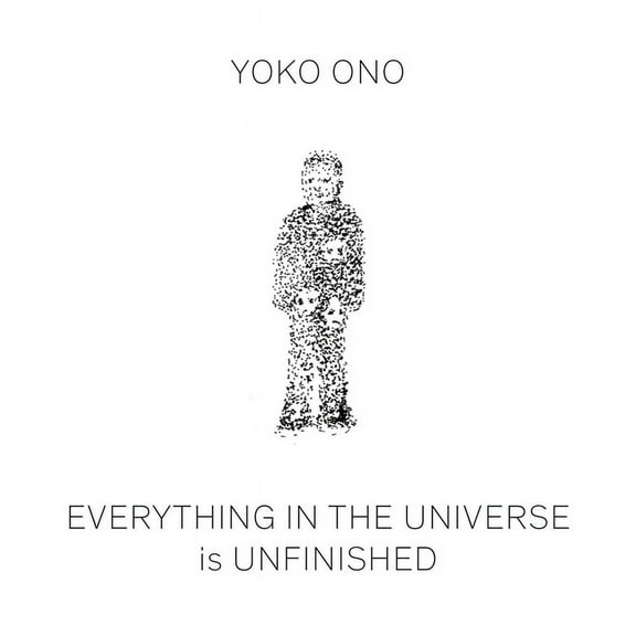 Yoko Ono: Everything in the Universe Is Unfinished, (Hardcover)