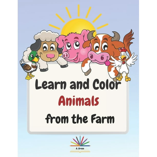 Learn and Color Animals from the Farm: Amazing Country Farm Scenes with Domestic  Animals and Green Family- Kids Coloring & Activity book Aged 3-5, Preschool  and Kindergarten- Farm Life Coloring Book ( -