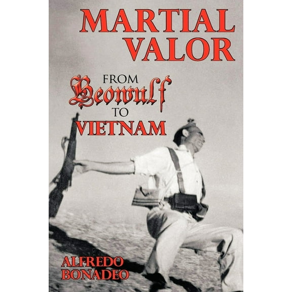 Martial Valor: From Beowulf To Vietnam, (Paperback)