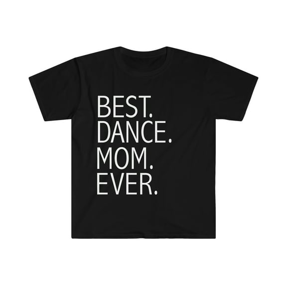 Best Dance Mom Ever Unisex T-shirt S-3XL Supportive Parent Mother's Day
