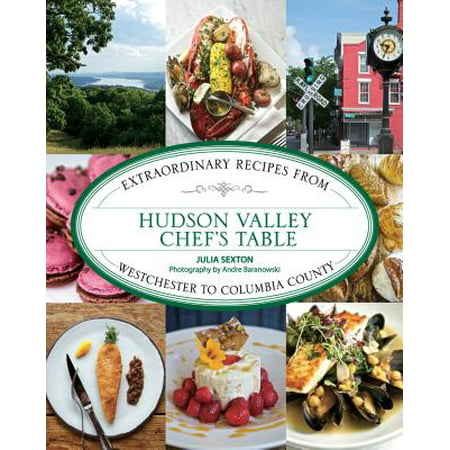 Hudson Valley Chef's Table : Extraordinary Recipes from Westchester to Columbia (Best Places To Live In Westchester County)