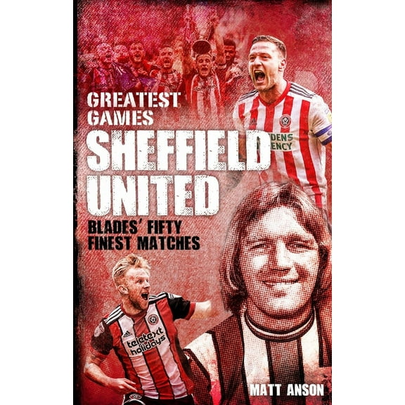 Sheffield United Greatest Games : The Blades’ Fifty Finest Matches (Hardcover)