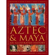 Aztec and Maya: An Illustrated History : The Definitive Chronicle of the Ancient Peoples of Central America and Mexico  Including The Aztec, Maya, Olmec, Mixtec, Toltec And Zapotec (Hardcover)