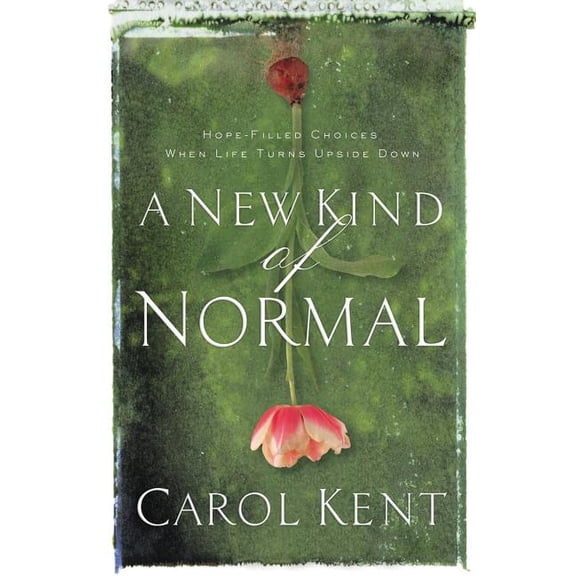 A New Kind of Normal: Hope-Filled Choices When Life Turns Upside Down, (Paperback)