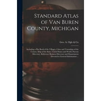 Standard Atlas of Van Buren County, Michigan: Including a Plat Book of the Villages, Cities and Townships of the County, Map of the State, United States and World, Patrons Directory, Reference Busines