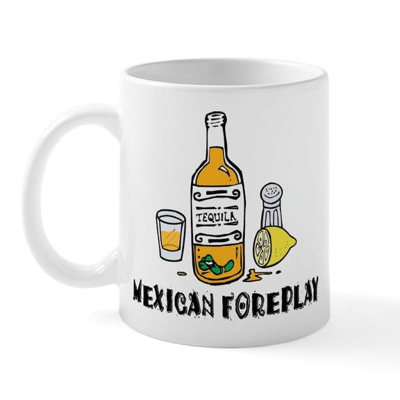 CafePress - Mexican Foreplay Mug - 11 oz Ceramic Mug - Novelty Coffee Tea Cup