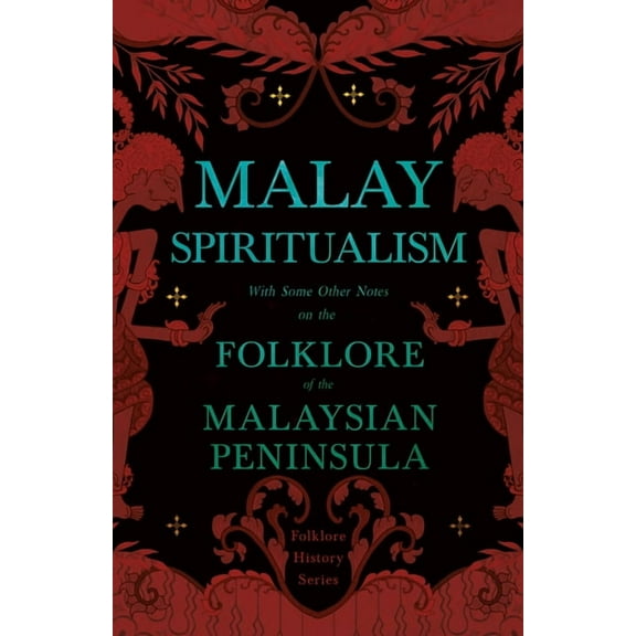 Malay Spiritualism - With Some Other Notes on the Folklore of the Malaysian Peninsula (Folklore History Series), (Hardcover)