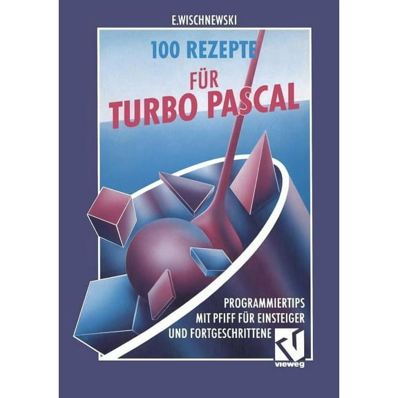 100 Rezepte FÃ¼r Turbo Pascal: Programmiertips Mit Pfiff FÃ¼r Einsteiger Und Fortgeschrittene, (Paperback)