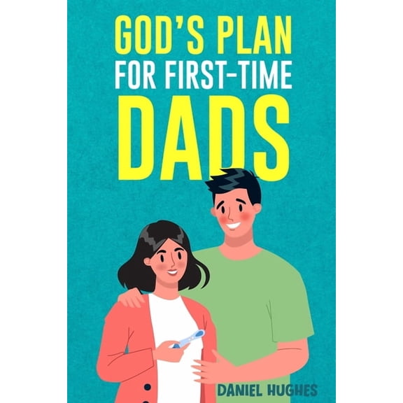 God's Plan For First-Time Dads: The Only Pregnancy Handbook You'll Ever Need as a Husband and Father of Faith, (Paperback)